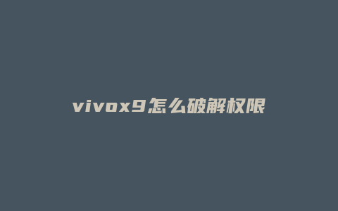 vivox9怎么破解权限