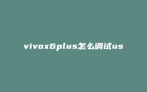 vivox6plus怎么调试usb