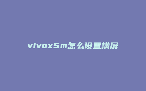 vivox5m怎么设置横屏