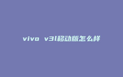vivo v3l移动版怎么样
