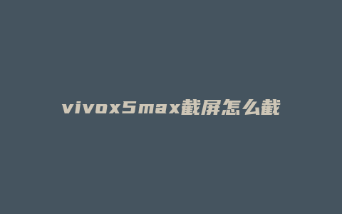 vivox5max截屏怎么截
