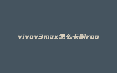 vivov3max怎么卡刷root