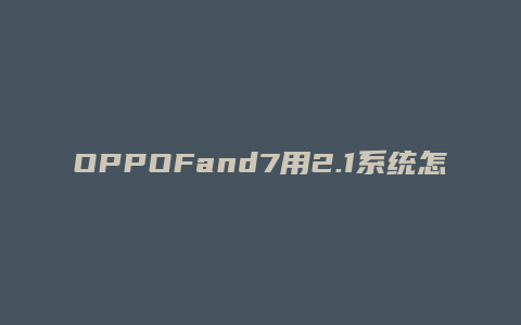 OPPOFand7用2.1系统怎么样