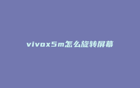 vivox5m怎么旋转屏幕