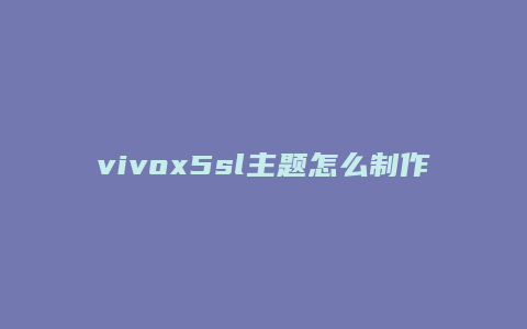 vivox5sl主题怎么制作