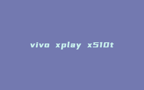 vivo xplay x510t 怎么样