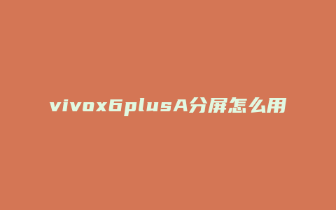 vivox6plusA分屏怎么用