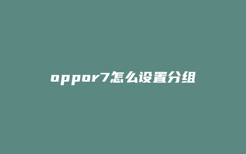 oppor7怎么设置分组