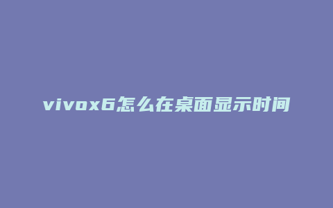 vivox6怎么在桌面显示时间