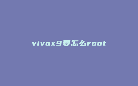 vivox9要怎么root