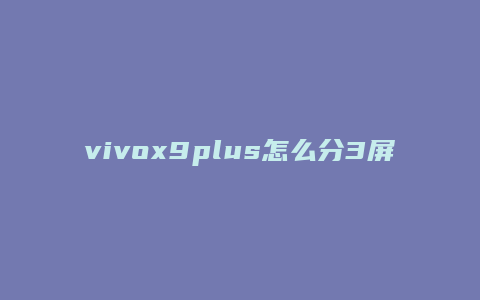vivox9plus怎么分3屏