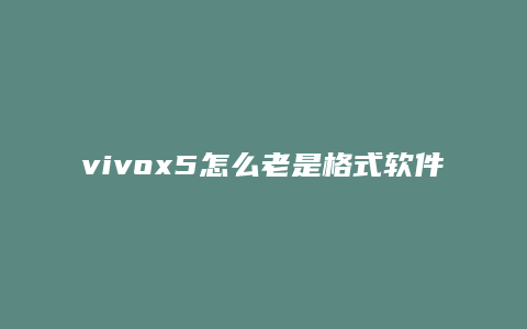 vivox5怎么老是格式软件