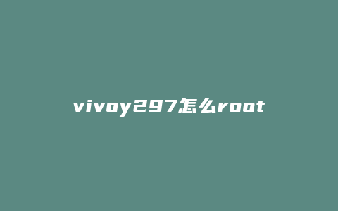 vivoy297怎么root
